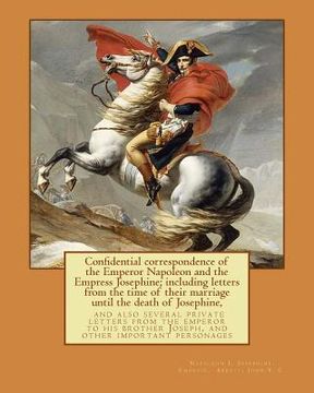 portada Confidential correspondence of the Emperor Napoleon and the Empress Josephine;: including letters from the time of their marriage until the death of J (en Inglés)