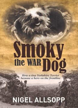 portada Smoky the War Dog: How a Tiny Yorkshire Terrier Became a Hero on the Frontline (in English)