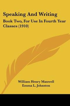 portada speaking and writing: book two, for use in fourth year classes (1910) (en Inglés)