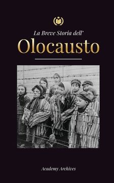 portada La Breve Storia dell' Olocausto: L'ascesa dell'antisemitismo nella Germania nazista, Auschwitz e il genocidio di Hitler sul popolo ebraico alimentato 