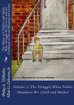 portada The Abuse of Children and Adults Who Struggle for Survival and the Challenge to Avoid Blaming the Victim: Volume 3: The Struggle When Father Abandons (en Inglés)