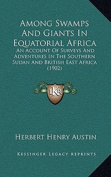 portada among swamps and giants in equatorial africa: an account of surveys and adventures in the southern sudan and british east africa (1902) (en Inglés)