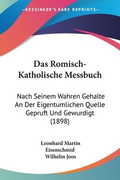 portada Das Romisch-Katholische Messbuch: Nach Seinem Wahren Gehalte An Der Eigentumlichen Quelle Gepruft Und Gewurdigt (1898) (en Alemán)