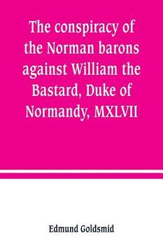 portada The conspiracy of the Norman barons against William the Bastard, Duke of Normandy, MXLVII (in English)