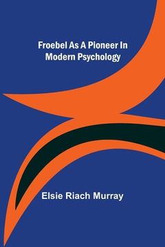 portada Froebel as a pioneer in modern psychology (en Inglés)
