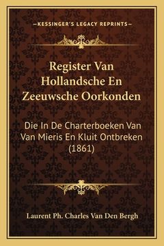 portada Register Van Hollandsche En Zeeuwsche Oorkonden: Die In De Charterboeken Van Van Mieris En Kluit Ontbreken (1861)