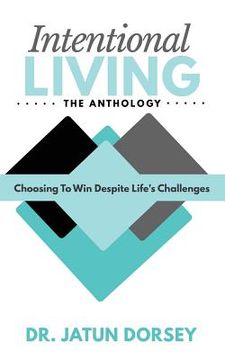 portada Intentional Living The Anthology: Choosing To Win Despite Life's Challenges (en Inglés)