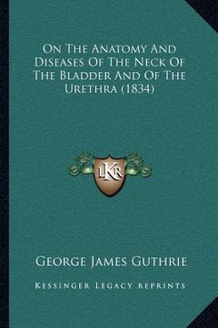 portada on the anatomy and diseases of the neck of the bladder and of the urethra (1834) (in English)