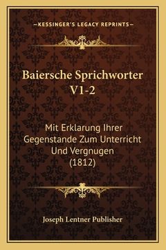 portada Baiersche Sprichworter V1-2: Mit Erklarung Ihrer Gegenstande Zum Unterricht Und Vergnugen (1812) (en Alemán)