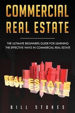 portada Commercial Real Estate: The Ultimate Beginner's Guide for Learning the Effective Ways in Commercial Real Estate (en Inglés)