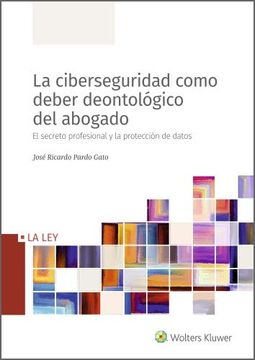 portada La Ciberseguridad Como Deber Deontológico del Abogado: El Secreto Profesional y la Protección de Datos