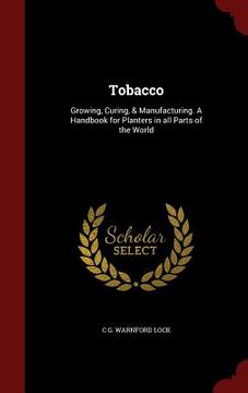 portada Tobacco: Growing, Curing, & Manufacturing. A Handbook for Planters in all Parts of the World (in English)