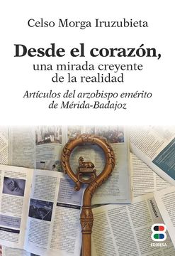 portada Desde el corazón, una mirada creyente de la realidad. Artículos del arzobispo emérito de Mérida-Badajoz