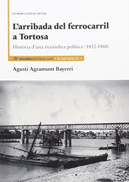portada Lâ€™Arribada del Ferrocarril a Tortosa: Histã²Ria Dâ€™Una Maniobra Polã­Tica (1852-1868) (la Barcella) (in Catalá)