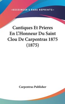 portada Cantiques Et Prieres En L'Honneur Du Saint Clou De Carpentras 1875 (1875) (en Francés)