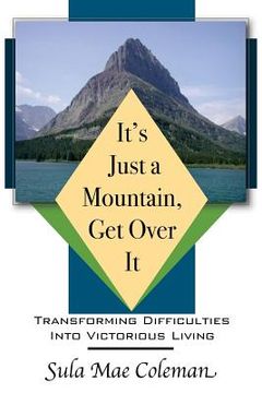 portada It's Just A Mountain, Get Over It: Transforming Difficulties Into Victorious Living (en Inglés)