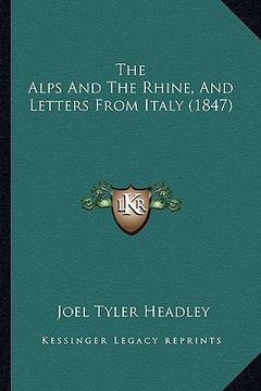 portada the alps and the rhine, and letters from italy (1847) (en Inglés)