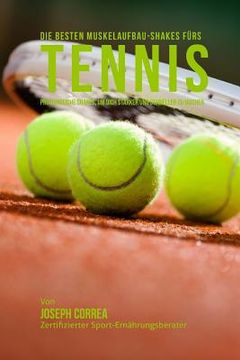 portada Die besten Muskelaufbau-Shakes furs Tennis: Proteinreiche Gerichte, um dich starker und schneller zu machen (en Alemán)