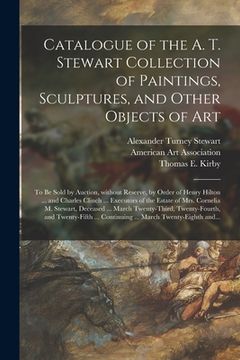 portada Catalogue of the A. T. Stewart Collection of Paintings, Sculptures, and Other Objects of Art: to Be Sold by Auction, Without Reserve, by Order of Henr (en Inglés)