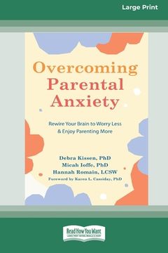 portada Overcoming Parental Anxiety: Rewire Your Brain to Worry Less and Enjoy Parenting More (16pt Large Print Edition) (en Inglés)