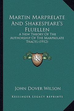 portada martin marprelate and shakespeare's fluellen: a new theory of the authorship of the marprelate tracts (1912) (in English)