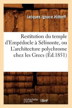 portada Restitution Du Temple d'Empédocle À Sélinonte, Ou l'Architecture Polychrome Chez Les Grecs (Éd.1851) (en Francés)
