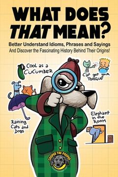 portada What Does That Mean?: Better Understand Idioms, Phrases, and Sayings And Discover the Fascinating History Behind Their Origins (en Inglés)