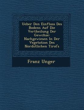 portada Ueber Den Einfluss Des Bodens Auf Die Vertheilung Der Gew Chse: Nachgewiesen in Der Vegetation Des Nord Stlichen Tirol's (en Alemán)