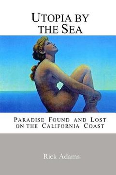 portada Utopia by the Sea: Paradise Found and Lost on the California Coast (en Inglés)