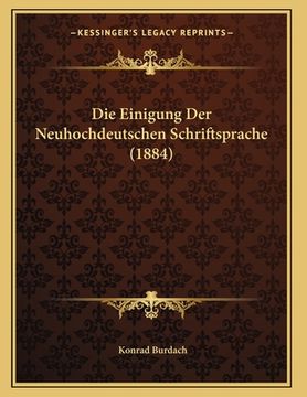 portada Die Einigung Der Neuhochdeutschen Schriftsprache (1884) (en Alemán)