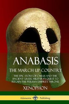 portada Anabasis, The March Up Country: The Epic Story of Cyrus and the Ancient Greek Military's Quest to Regain the Persian Empire's Throne (en Inglés)