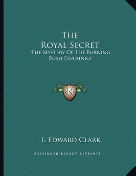 portada the royal secret: the mystery of the burning bush explained (en Inglés)