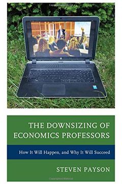 portada The Downsizing of Economics Professors: How it Will Happen, and why it Will Succeed 