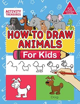 portada How to Draw Animals for Kids: A Step-By-Step Drawing Book. Learn how to Draw 50 Animals Such as Dogs, Cats, Elephants and Many More! (in English)