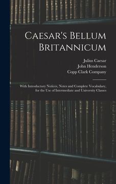 portada Caesar's Bellum Britannicum: With Introductory Notices, Notes and Complete Vocabulary, for the Use of Intermediate and University Classes