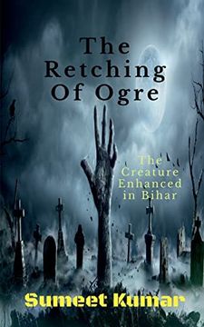 portada The Retching Of Ogre: The Creature Enhanced in Bihar (en Inglés)