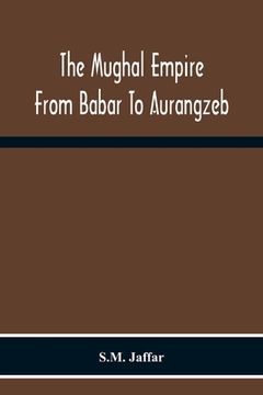 portada The Mughal Empire From Babar To Aurangzeb (en Inglés)