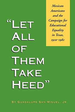 portada Let all of Them Take Heed: Mexican Americans and the Campaign for Educational Equality in Texas, 1910-1981 (Reville Book) (en Inglés)