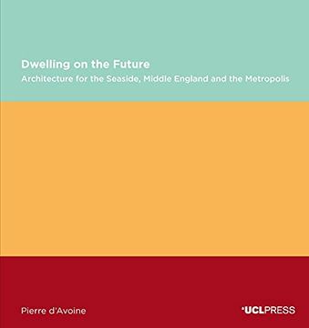portada Dwelling on the Future: Architecture of the Seaside, Middle England and the Metropolis (en Inglés)