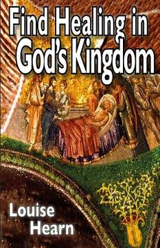 portada Find Healing in God's Kingdom: A Resource - Practical, Real Accounts, Application (en Inglés)