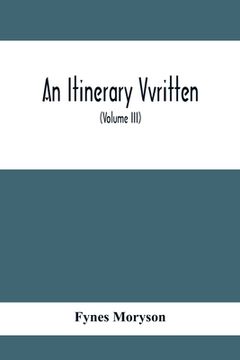 portada An Itinerary Vvritten; Containing His Ten Yeeres Travell Through The Twelve Dominions Of Germany, Bohmerland, Sweitzerland, Netherland, Denmarke, Pola (en Inglés)