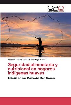 portada Seguridad Alimentaria y Nutricional en Hogares Indígenas Huaves: Estudio en san Mateo del Mar, Oaxaca