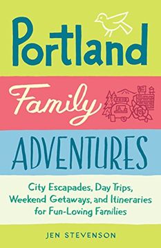 portada Portland Family Adventures: City Escapades, day Trips, Weekend Getaways, and Itineraries for Fun-Loving Families (en Inglés)