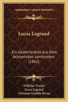 portada Lucas Legrand: Ein Gelehrtenbild Aus Dem Achtzehnten Jahrhundert (1862) (in German)