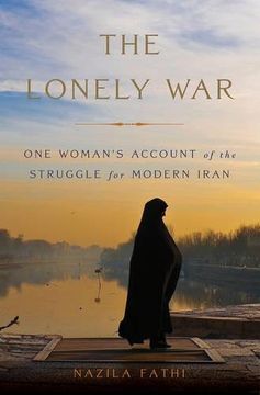 portada The Lonely War: One Woman's Account of the Struggle for Modern Iran