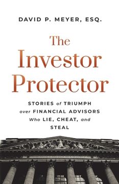 portada The Investor Protector: Stories of Triumph Over Financial Advisors who Lie, Cheat, and Steal 