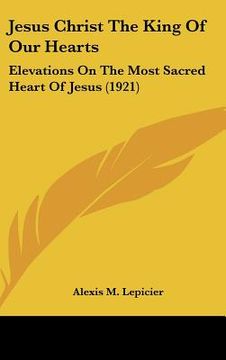 portada jesus christ the king of our hearts: elevations on the most sacred heart of jesus (1921) (en Inglés)