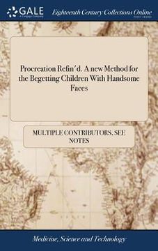 portada Procreation Refin'd. A new Method for the Begetting Children With Handsome Faces: With Variety ... of Examples ... Collected out of ... Records and Wr (en Inglés)