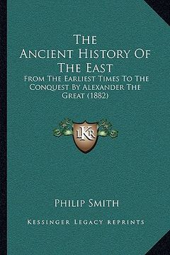 portada the ancient history of the east: from the earliest times to the conquest by alexander the great (1882) (en Inglés)
