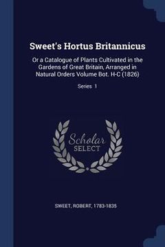 portada Sweet's Hortus Britannicus: Or a Catalogue of Plants Cultivated in the Gardens of Great Britain, Arranged in Natural Orders Volume Bot. H-C (1826)